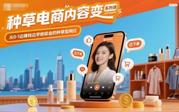 种草电商内容变现系列课，从0-1边賺钱边学做吸金的种草型网红 - 付费阅读