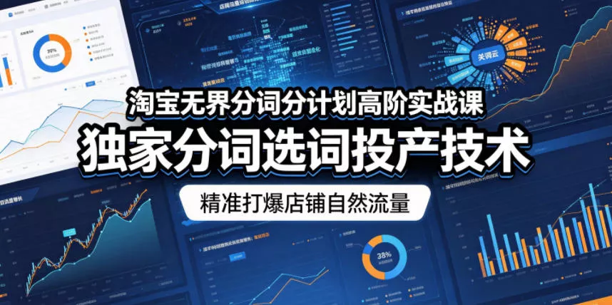 淘宝无界分词分计划高阶实战课，独家分词选词投产技术，精准打爆店铺自然流量 - 付费阅读