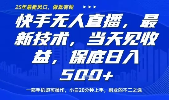 快手无人直播最新技术，当天见收益，一部手机即可操作，保底日入5张，副业的不二之选【揭秘】 - 付费阅读