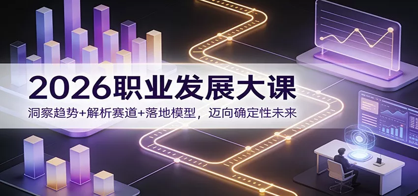 2026职业发展大课：洞察趋势+解析赛道+落地模型，迈向确定性未来 - 付费阅读