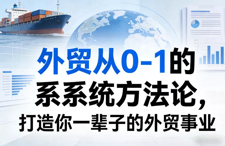 外贸从0-1的系统方法论，打造你一辈子的外贸事业 - 付费阅读