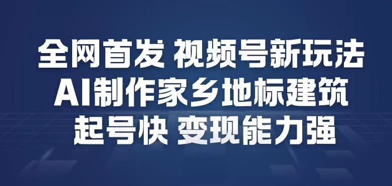 全网首发，视频号新玩法，AI制作家乡地标建筑，起号快，变现能力强 - 付费阅读