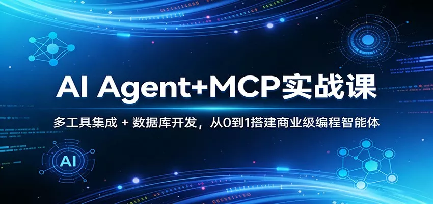 AI Agent+MCP实战课：多工具集成 + 数据库开发，从0到1搭建商业级编程智能体 - 付费阅读