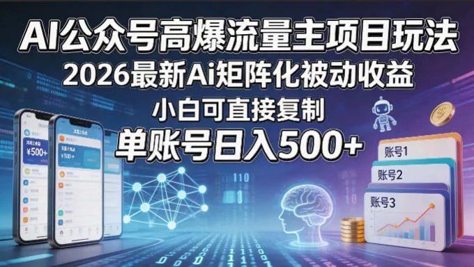 AI公众号高爆流量主项目玩法，2026最新Ai矩阵化被动收益，小白可直接复制，单账号日入500+ - 付费阅读