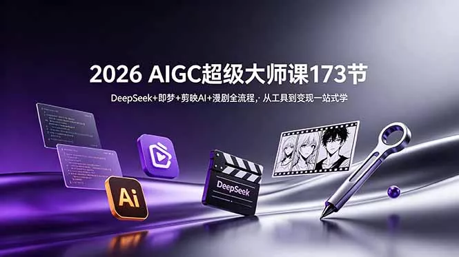 2026 AIGC超级大师课173节：DeepSeek+即梦+剪映AI+漫剧全流程，从工具到变现一站式学 - 付费阅读
