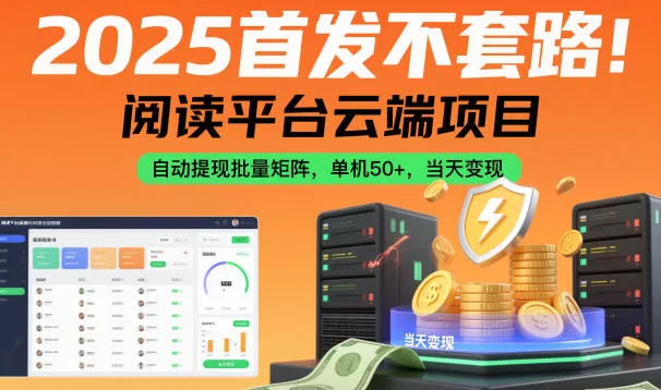 2025首发不套路！阅读平台云端项目，自动提现批量矩阵，单机50+，当天变现【揭秘】 - 付费阅读