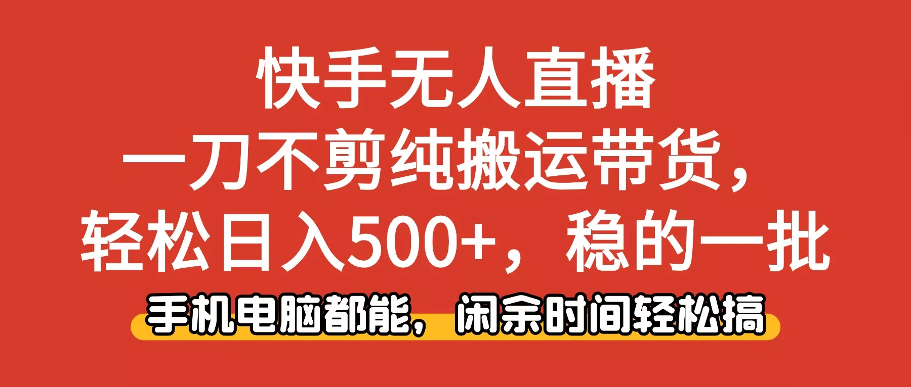 快手无人直播，一刀不剪纯搬运带货轻松日入500+，稳的一批，手机电脑都… - 付费阅读
