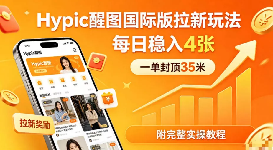 一单封顶35米，实测Hypic醒图国际版拉新玩法，每日稳入4张(附完整实操教程) - 付费阅读