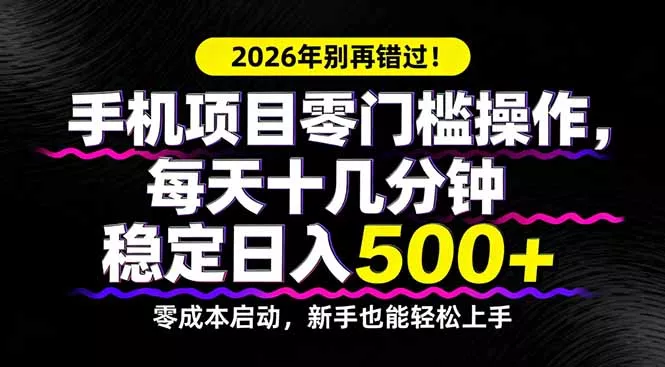 2026年别再错过！手机项目零门槛操作，每天十几分钟稳定日入500+ - 付费阅读