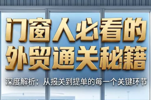 曾老师·门窗人必看的外贸通关秘籍 - 付费阅读