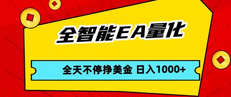 全智能EA量化，全天不间断挣美金，，小白轻松操作，日入1000+ - 付费阅读