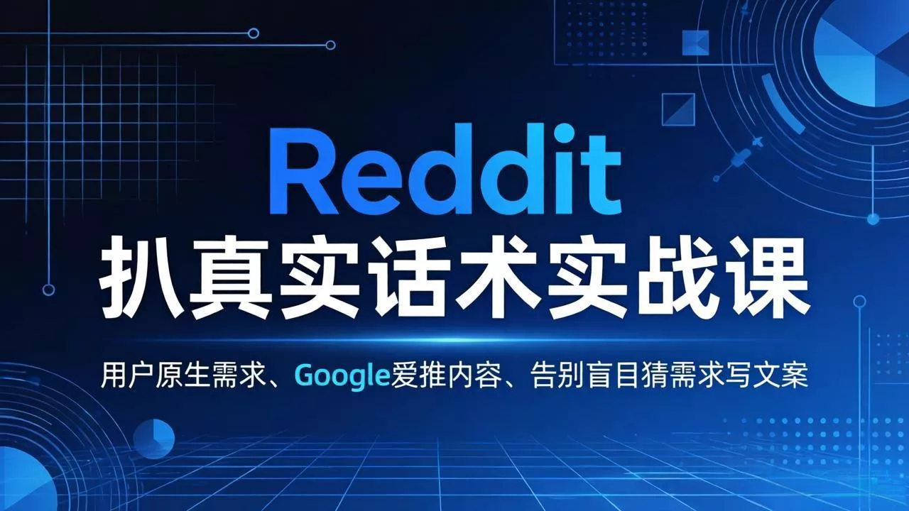 Reddit 扒真实话术实战课：用用户原生需求做 Google 爱推内容，告别盲目猜需求写文案 - 付费阅读