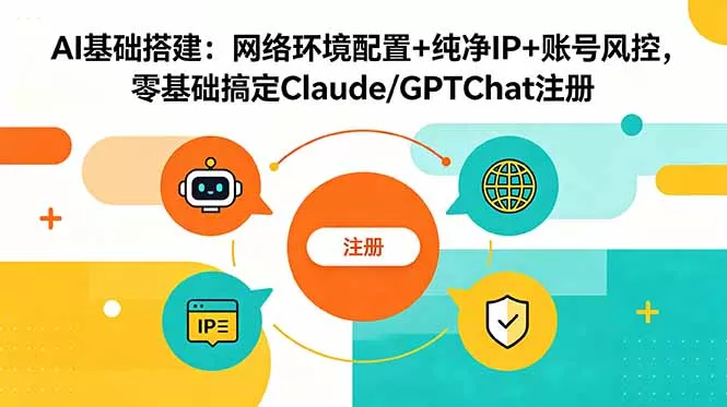 AI基础搭建：网络环境配置+纯净IP+账号风控，零基础搞定Claude/GPTChat注册 - 付费阅读