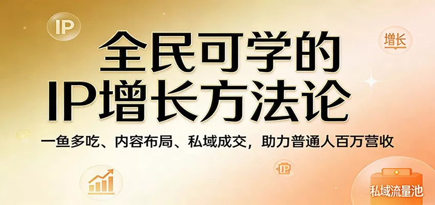 全民可学的IP增长方法论：一鱼多吃、内容布局、私域成交，助力普通人百万营收 - 付费阅读