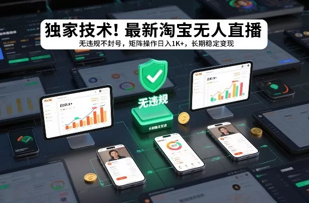 独家技术！最新淘宝无人直播：无违规不封号，矩阵操作日入1K+，长期稳定变现【揭秘】 - 付费阅读