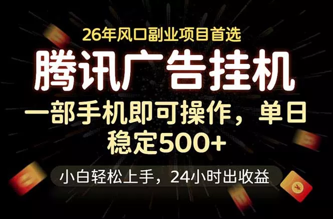 腾讯广告挂机，一部手机轻松日入500+，小白轻松上手，长期稳定 - 付费阅读