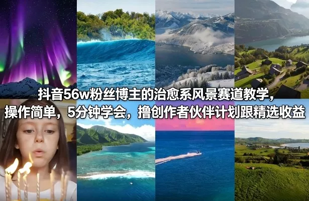 抖音56w粉丝博主的治愈系风景赛道教学，操作简单，5分钟学会，撸创作者伙伴计划跟精选收益 - 付费阅读
