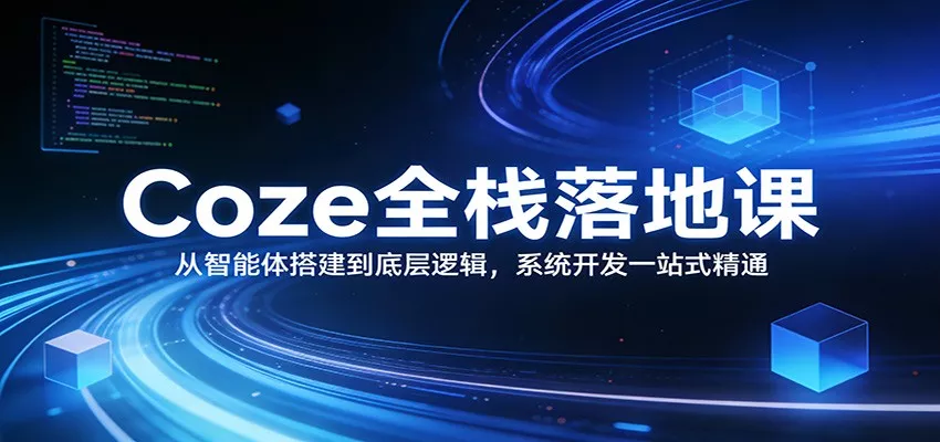 Coze全栈落地课：从智能体搭建到底层逻辑 ，系统开发一站式精通 - 付费阅读