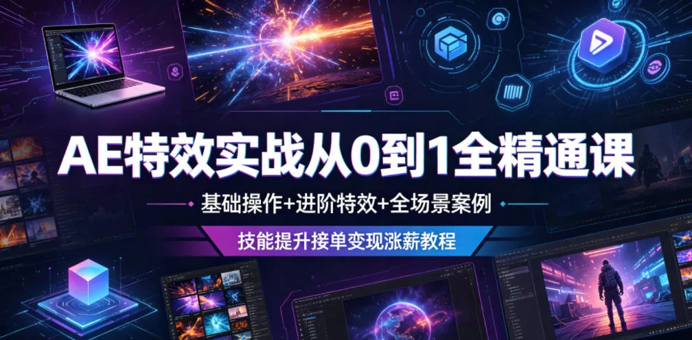 AE特效实战从0到1全精通课，基础操作+进阶特效+全场景案例，技能提升接单变现涨薪教程 - 付费阅读