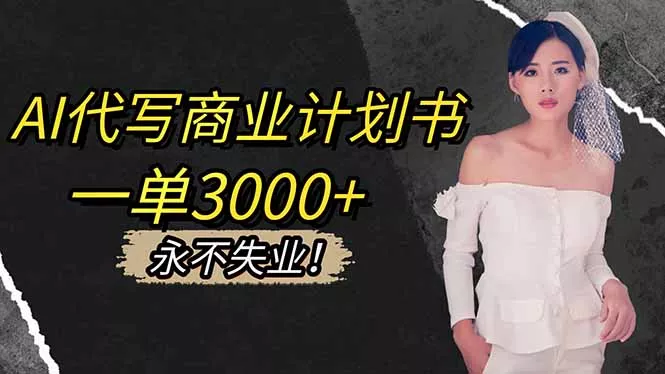 AI代写商业计划书，一单3000+，提供接单渠道，主打长期稳定，永不失业 - 付费阅读